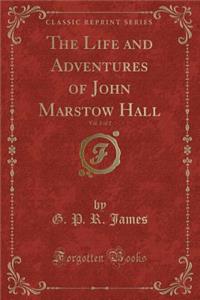 The Life and Adventures of John Marstow Hall, Vol. 2 of 2 (Classic Reprint)