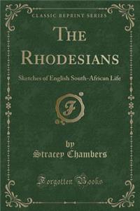 The Rhodesians: Sketches of English South-African Life (Classic Reprint)
