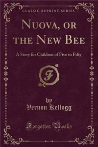 Nuova, or the New Bee: A Story for Children of Five to Fifty (Classic Reprint)