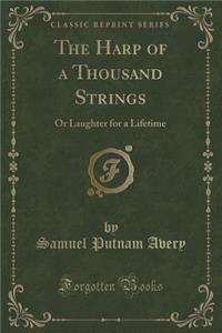 The Harp of a Thousand Strings: Or Laughter for a Lifetime (Classic Reprint)