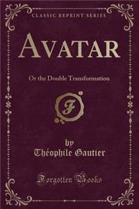 Avatar: Or the Double Transformation (Classic Reprint)