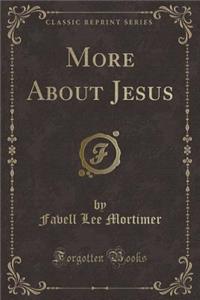 More about Jesus (Classic Reprint)