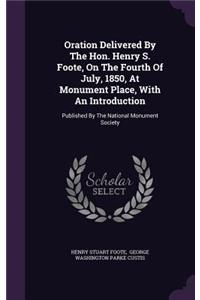 Oration Delivered By The Hon. Henry S. Foote, On The Fourth Of July, 1850, At Monument Place, With An Introduction: Published By The National Monument Society