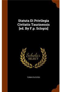 Statuta Et Privilegia Civitatis Taurinensis [ed. By F.p. Sclopis]