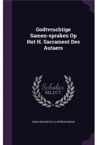 Godtvruchtige Samen-spraken Op Het H. Sacrament Des Autaers