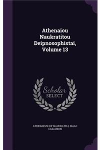 Athenaiou Naukratitou Deipnosophistai, Volume 13
