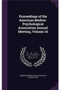 Proceedings of the American Medico-Psychological Association Annual Meeting, Volume 14