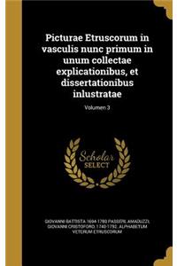 Picturae Etruscorum in Vasculis Nunc Primum in Unum Collectae Explicationibus, Et Dissertationibus Inlustratae; Volumen 3