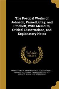 The Poetical Works of Johnson, Parnell, Gray, and Smollett, With Memoirs, Critical Dissertations, and Explanatory Notes
