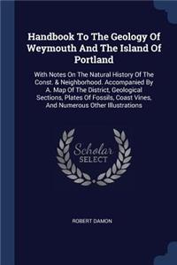 Handbook To The Geology Of Weymouth And The Island Of Portland
