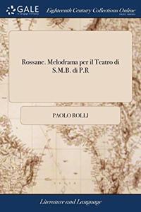 ROSSANE. MELODRAMA PER IL TEATRO DI S.M.