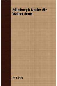 Edinburgh Under Sir Walter Scott