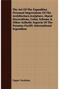 The Art of the Exposition Personal Impressions of the Architecture, Sculpture, Mural Decorations, Color, Scheme & Other Asthetic Aspects of the Panama-Pacific International Exposition
