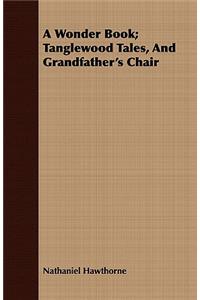 A Wonder Book; Tanglewood Tales, And Grandfather's Chair