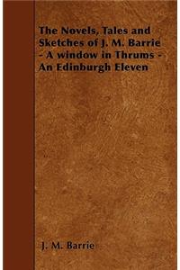 The Novels, Tales and Sketches of J. M. Barrie - A window in Thrums - An Edinburgh Eleven