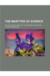 Martyrs of Science, Or, the Lives of Galileo, Tycho Brahe, and Kepler