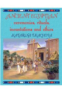 Ancient Egyptian Ceremonies, Rituals, Incantations and Ethics