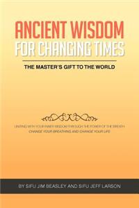 Ancient Wisdom for Changing Times: The Masters Gift to the World Uniting with Your Inner Wisdom Through the Power of the Breath Change Your Breathing