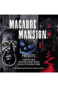 Macabre Mansion Presents ... a Christmas Carol, the Legend of Sleepy Hollow, and the Fall of the House of Usher