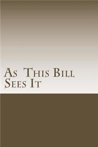 As This Bill Sees It