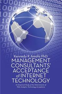 Management Consultants' Acceptance of Internet Technology: An Empirical Study of the Determinants of Web Analytics Technology Acceptance