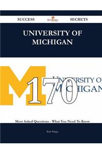 University of Michigan 170 Success Secrets - 170 Most Asked Questions on University of Michigan - What You Need to Know