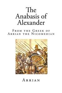 The Anabasis of Alexander: From the Greek of Arrian the Nicomedian