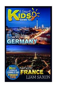 A Smart Kids Guide to Glorious Germany and Fantastic France: A World of Learning at Your Fingertips