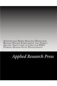 Statistically Based Splicing Detection Reveals Neural Enrichment and Tissue-Specific Induction of Circular RNA During Human Fetal Development