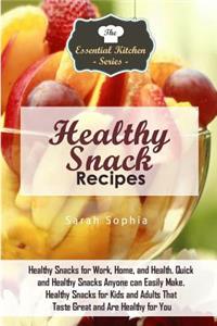 Healthy Snack Recipes: Healthy Snacks for Work, Home, and Health. Quick and Healthy Snacks Anyone Can Easily Make. Healthy Snacks for Kids and Adults That Taste Great and Are Healthy for You