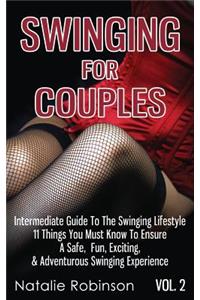 Swinging For Couples Vol. 2: The Intermediate Guide To The Swinging Lifestyle - 11 Things You Must Know To Ensure A Safe, Fun, Exciting, & Adventurous Swinging Experience