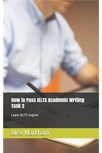 How to Pass IELTS Academic Writing Task 2