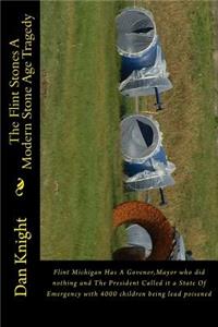 The Flint Stones a Modern Stone Age Tragedy: Flint Michigan Has a Govenor, Mayor Who Did Nothing and the President Called It a State of Emergency with 4000 Children Being Lead Poisened