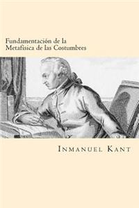 Fundamentacion de la Metafisica de las Costumbres (Spanish Edition)