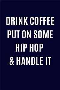 Drink Coffee Put On Some Hip Hop & Handle It