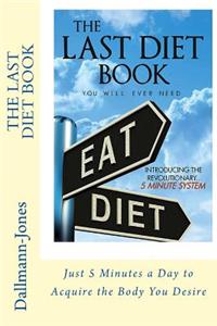 Last 'Diet' Book You Will Ever Need: 5 Minutes a Day to Acquire the Shape You Desire