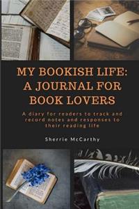 My Bookish Life: A Journal for Book Lovers: A Diary for Readers to Track and Record Notes and Responses to Their Reading Life: A Journal for Book Lovers: A Diary for Readers to Track and Record Notes and Responses to Their Reading Life