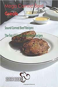 Mega Corned Beef Greats: The Top 47 Fave Corned Beef Recipes