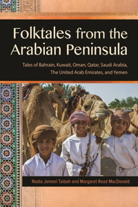 Folktales from the Arabian Peninsula: Tales of Bahrain, Kuwait, Oman, Qatar, Saudi Arabia, the United Arab Emirates, and Yemen