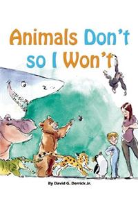 Animals Don't, So I Won't!