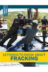 12 Things to Know about Fracking