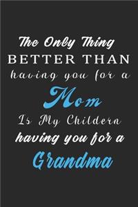 The Only Thing Better Than Having You For a Mom Is My Childern having you for a Grandma