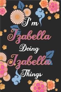 I'm Izabella Doing Izabella Things Notebook Birthday Gift