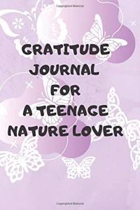 Gratitude Journal for a Teenage Nature Lover: Journal with Prompts to Promote Happiness & Positivity. to Help Your Teen Develop Mindfulness Techniques That Will Be Lifelong. for Writing and Refl