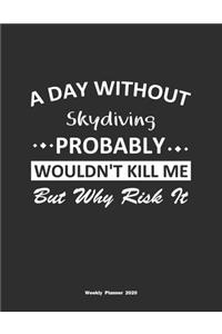 A Day Without Skydiving Probably Wouldn't Kill Me But Why Risk It Weekly Planner 2020