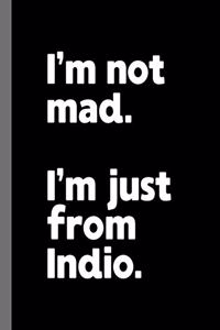 I'm not mad. I'm just from Indio.