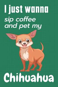 I just wanna sip coffee and pet my Chihuahua