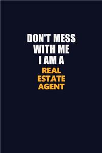 Don't Mess With Me I Am A Real Estate Agent