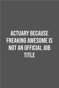 Actuary Because Freaking Awesome is not an Official Job Title.