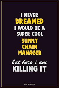 I Never Dreamed I would Be A Super Cool Supply Chain Manager But Here I Am Killing It